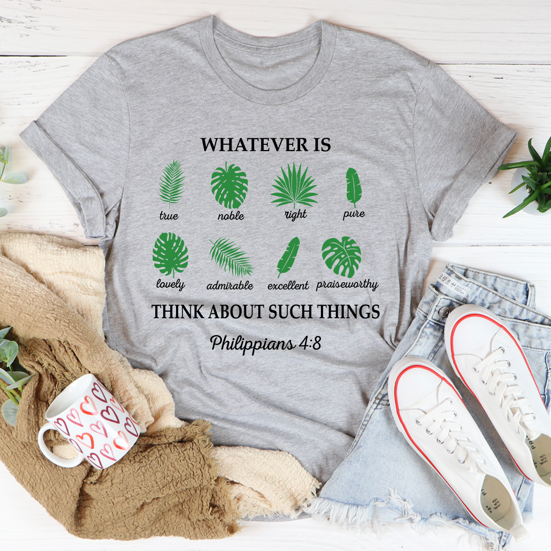 Whatever Is True Philippians 4:8 T-Shirt