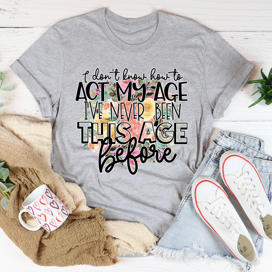 I Don't Know How To Act My Age T-Shirt shopmerchmallow I Don't Know How To Act My Age T-Shirt