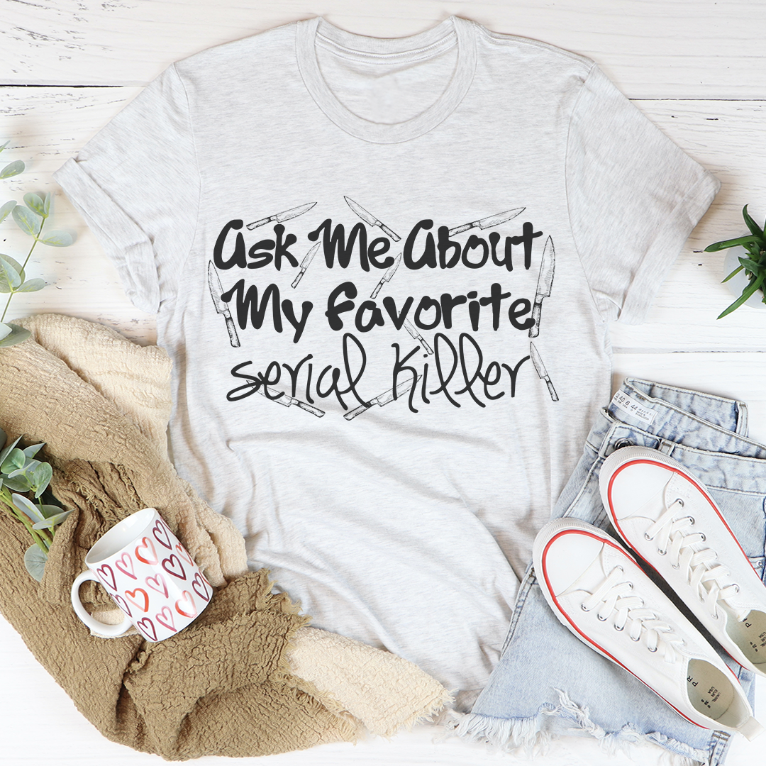 Ask Me About My Favorite Serial Killer T-Shirt shopmerchmallow Ask Me About My Favorite Serial Killer T-Shirt