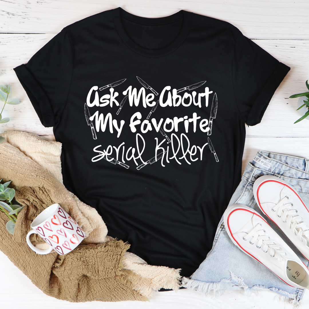 Ask Me About My Favorite Serial Killer T-Shirt shopmerchmallow Ask Me About My Favorite Serial Killer T-Shirt