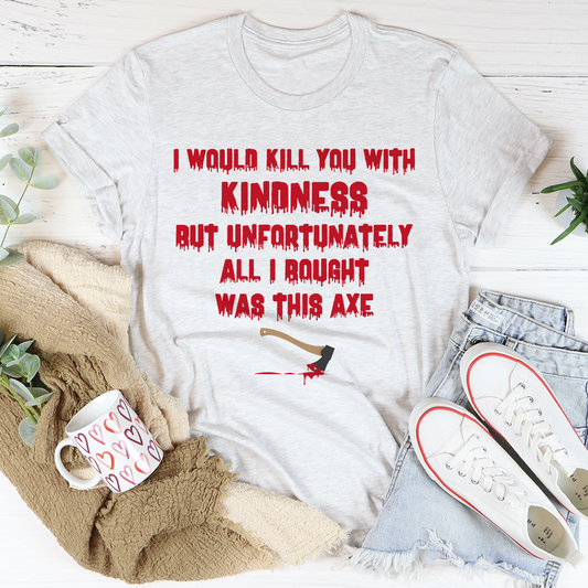 I Would Kill You With Kindness T-Shirt shopmerchmallow I Would Kill You With Kindness T-Shirt