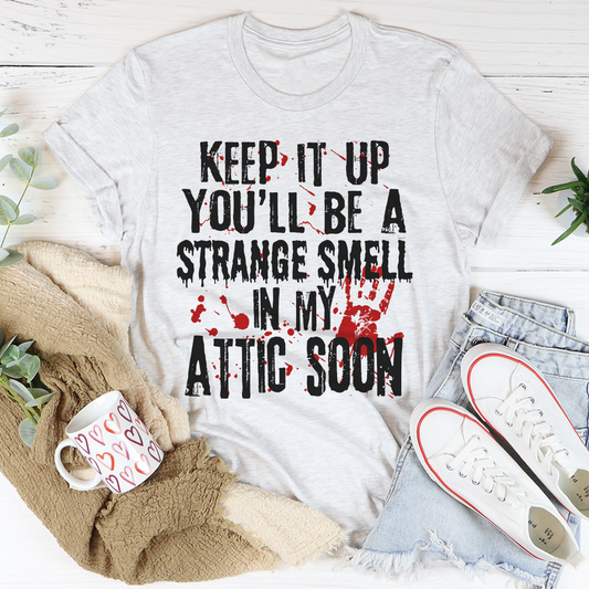 Keep It Up And You'll Be A Strange Smell In The Attic Soon T-Shirt shopmerchmallow Keep It Up And You'll Be A Strange Smell In The Attic Soon T-Shirt