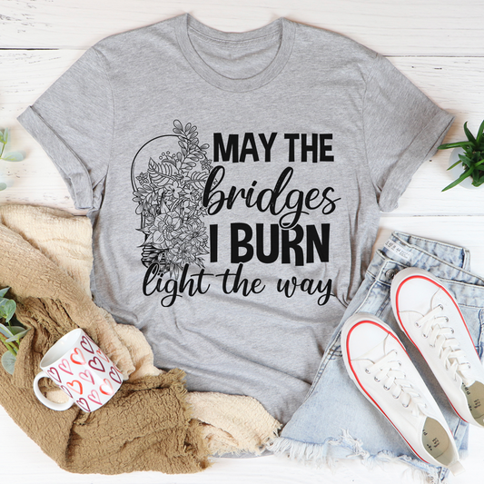 May The Bridges I Burn Light The Way T-Shirt