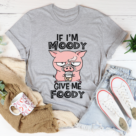 If I'm Moody Give Me Foody T-Shirt shopmerchmallow If I'm Moody Give Me Foody T-Shirt