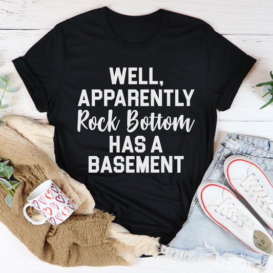 Well Apparently Rock Bottom Has A Basement T-Shirt shopmerchmallow Well Apparently Rock Bottom Has A Basement T-Shirt