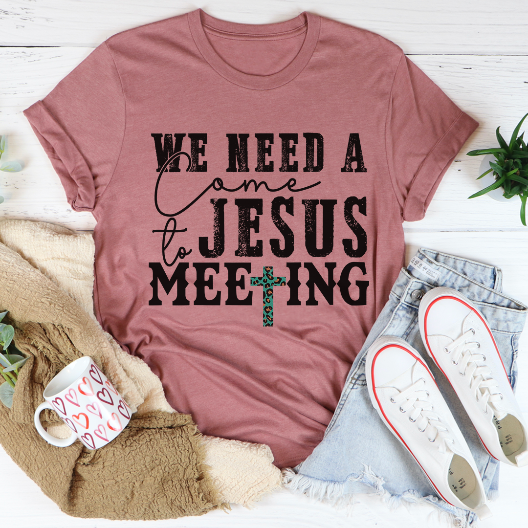 We Need A Come To Jesus Meeting T-Shirt