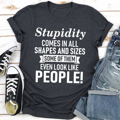 Stupidity Comes In All Shapes And Sizes Some Of Them Even Look Like People! T-Shirt shopmerchmallow Stupidity Comes In All Shapes And Sizes Some Of Them Even Look Like People! T-Shirt