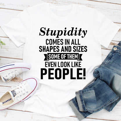 Stupidity Comes In All Shapes And Sizes Some Of Them Even Look Like People! T-Shirt shopmerchmallow Stupidity Comes In All Shapes And Sizes Some Of Them Even Look Like People! T-Shirt