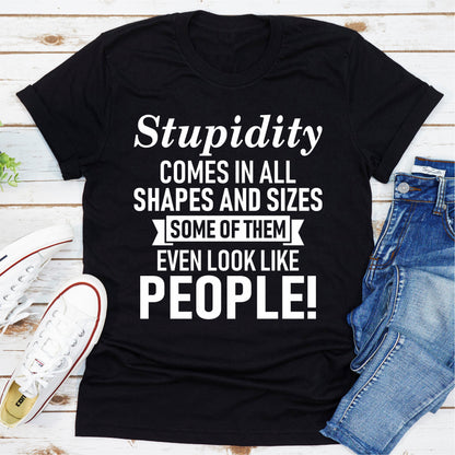 Stupidity Comes In All Shapes And Sizes Some Of Them Even Look Like People! T-Shirt shopmerchmallow Stupidity Comes In All Shapes And Sizes Some Of Them Even Look Like People! T-Shirt