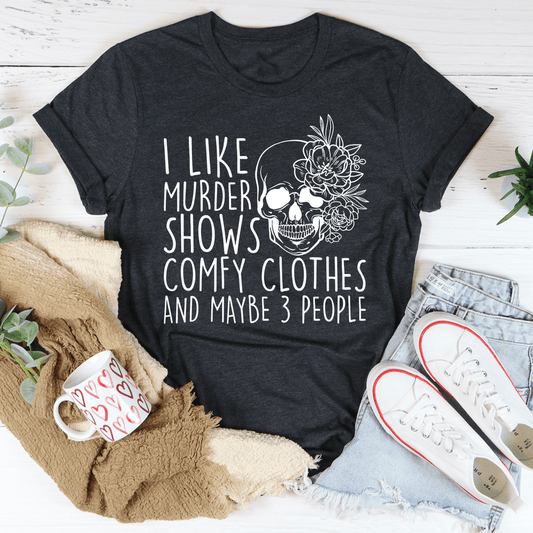 I Like Murder Shows Comfy Clothes And Maybe 3 People T-Shirt shopmerchmallow I Like Murder Shows Comfy Clothes And Maybe 3 People T-Shirt