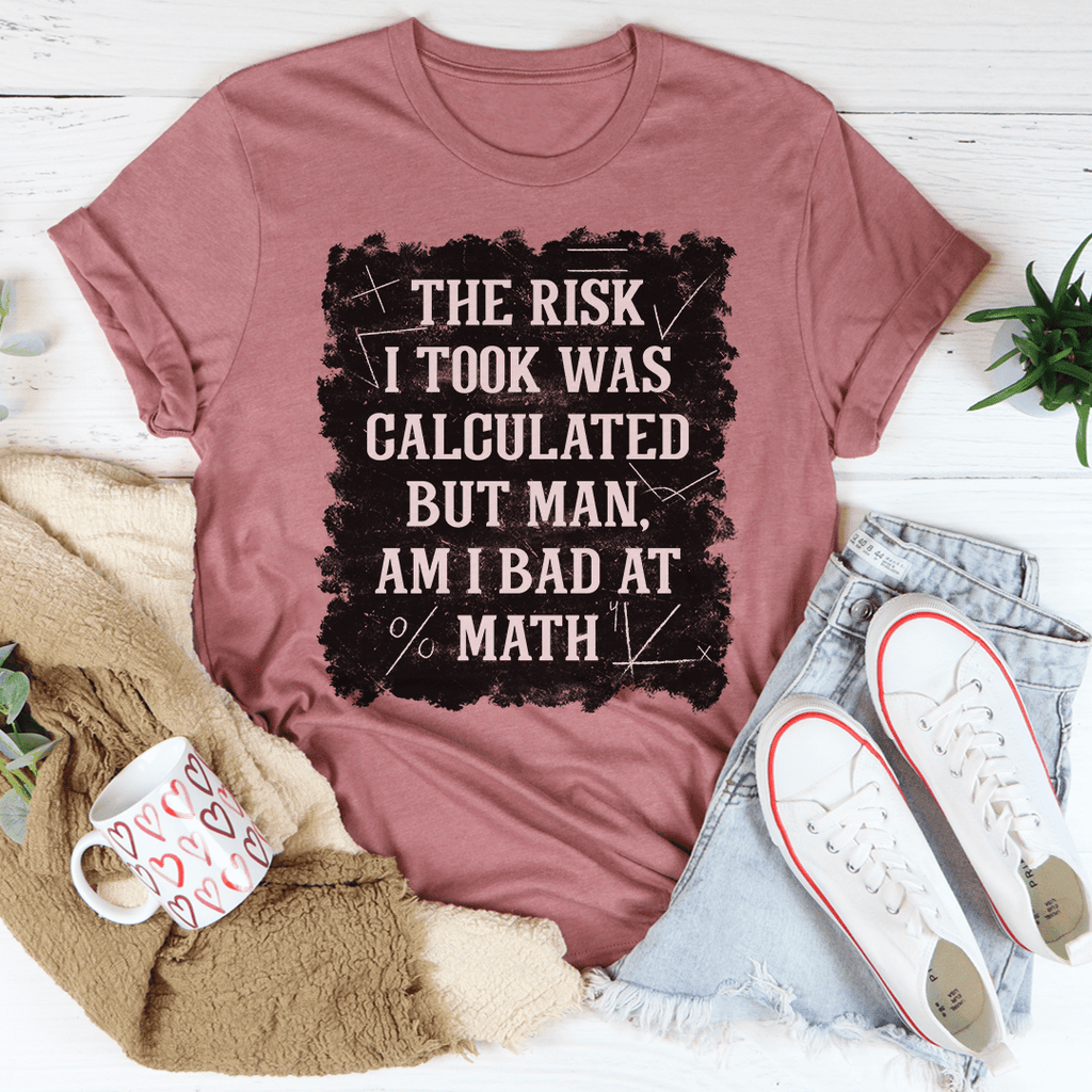 The Risk I Took Was Calculated But Man Am I Bad At Math T-Shirt shopmerchmallow The Risk I Took Was Calculated But Man Am I Bad At Math T-Shirt