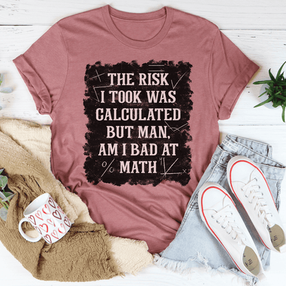 The Risk I Took Was Calculated But Man Am I Bad At Math T-Shirt shopmerchmallow The Risk I Took Was Calculated But Man Am I Bad At Math T-Shirt