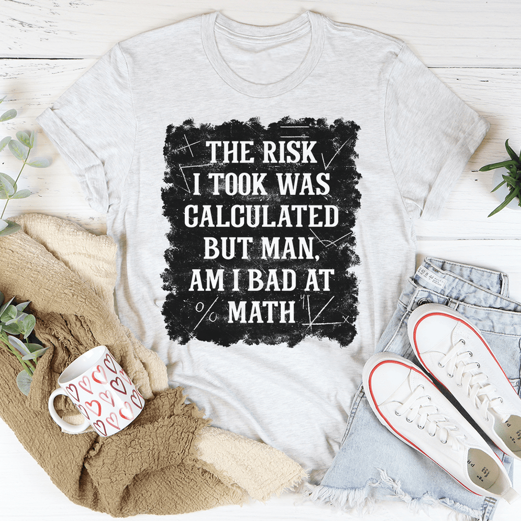 The Risk I Took Was Calculated But Man Am I Bad At Math T-Shirt shopmerchmallow The Risk I Took Was Calculated But Man Am I Bad At Math T-Shirt