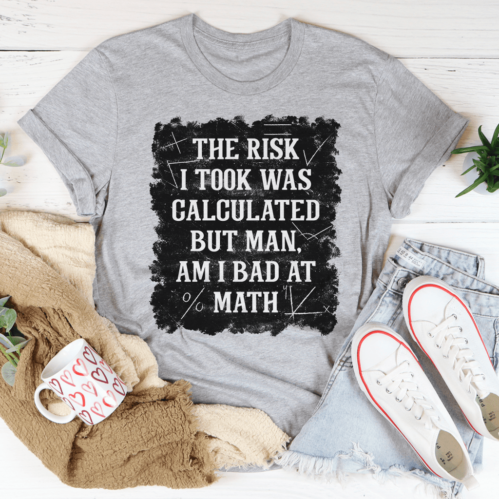 The Risk I Took Was Calculated But Man Am I Bad At Math T-Shirt shopmerchmallow The Risk I Took Was Calculated But Man Am I Bad At Math T-Shirt