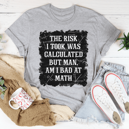 The Risk I Took Was Calculated But Man Am I Bad At Math T-Shirt shopmerchmallow The Risk I Took Was Calculated But Man Am I Bad At Math T-Shirt