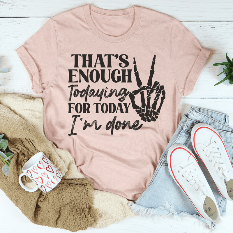 That's Enough Todaying For Today I'm Done T-Shirt shopmerchmallow That's Enough Todaying For Today I'm Done T-Shirt