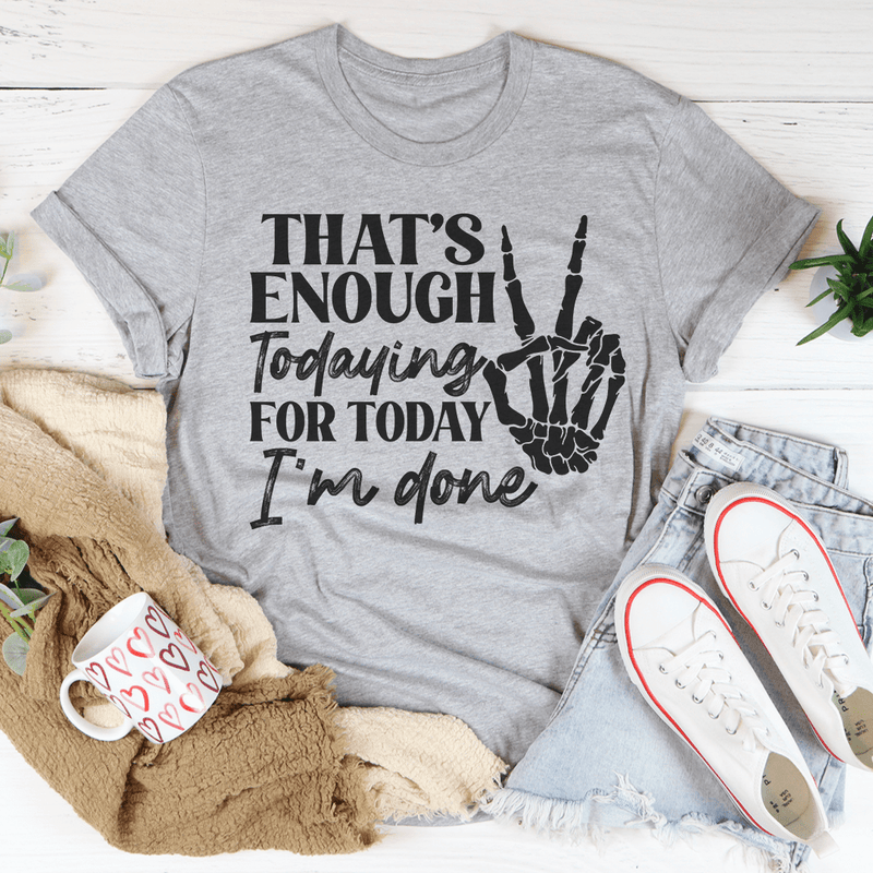 That's Enough Todaying For Today I'm Done T-Shirt shopmerchmallow That's Enough Todaying For Today I'm Done T-Shirt