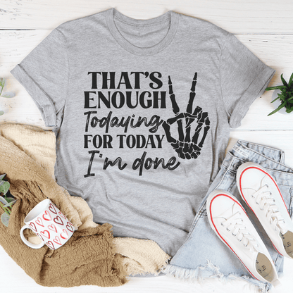 That's Enough Todaying For Today I'm Done T-Shirt shopmerchmallow That's Enough Todaying For Today I'm Done T-Shirt