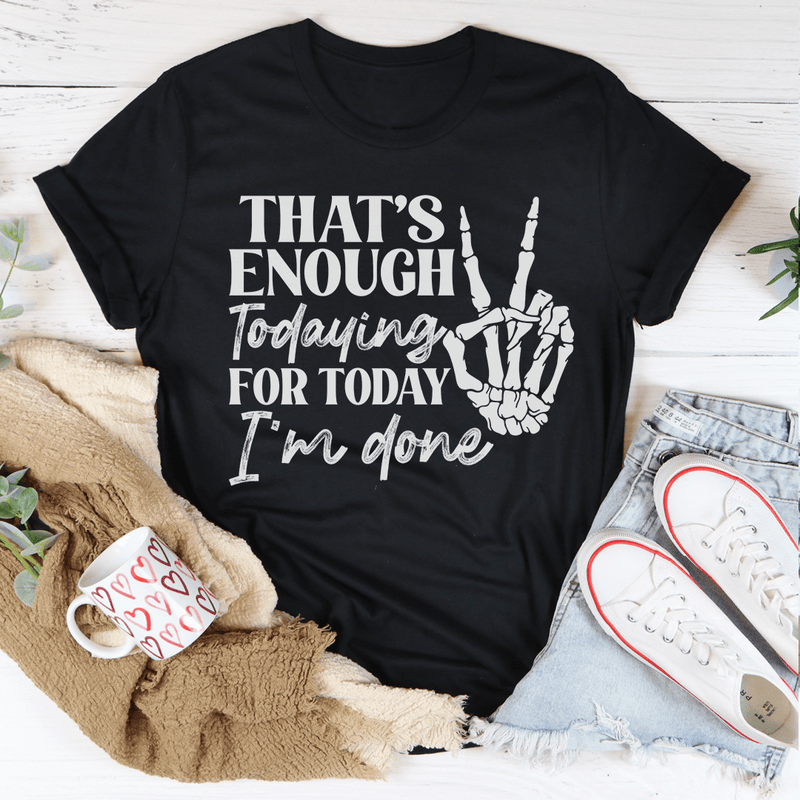 That's Enough Todaying For Today I'm Done T-Shirt shopmerchmallow That's Enough Todaying For Today I'm Done T-Shirt