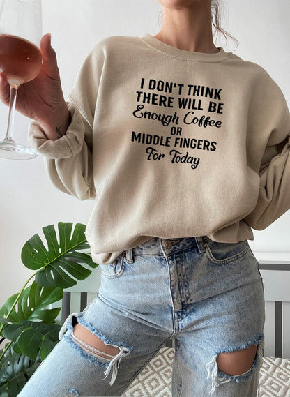 I Dont Think There Will Be Enough Coffee Or Middle Fingers For Today Sweat Shirt