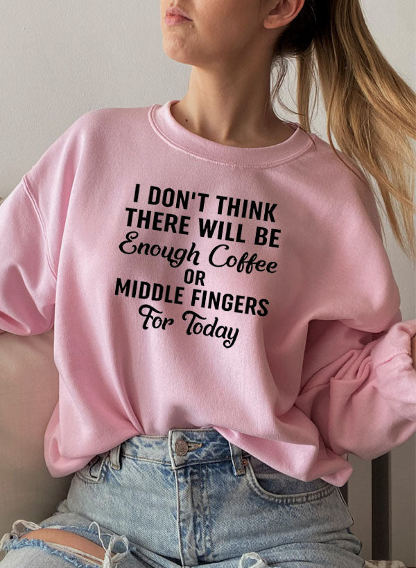 I Dont Think There Will Be Enough Coffee Or Middle Fingers For Today Sweat Shirt