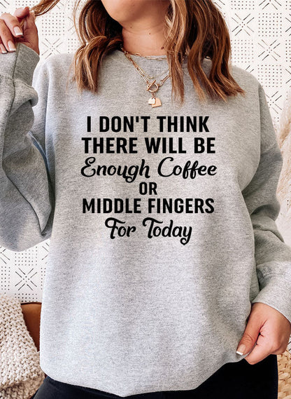 I Dont Think There Will Be Enough Coffee Or Middle Fingers For Today Sweat Shirt