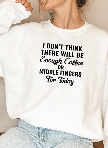 I Dont Think There Will Be Enough Coffee Or Middle Fingers For Today Sweat Shirt