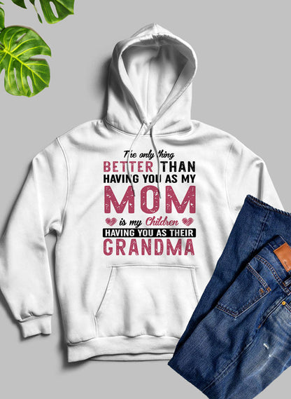 The Only Thing Better Than Having You As My Mom Hoodie