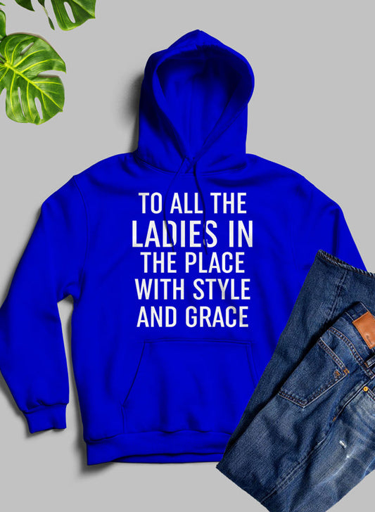 To All The Ladies In The Place With Style And Grace Hoodie