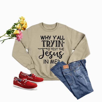 Why Y,All Tryin To Test The Jesus In Me Sweat Shirt shopmerchmallow Why Y,All Tryin To Test The Jesus In Me Sweat Shirt