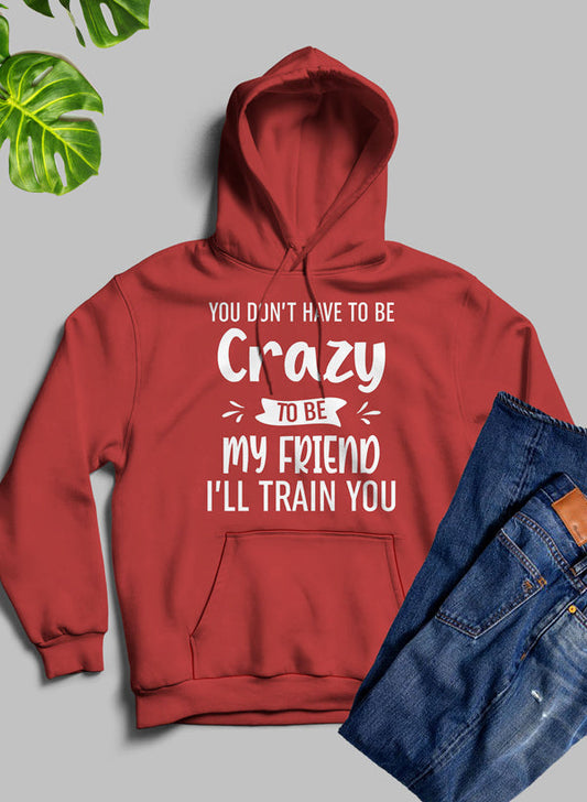 You Dont Have To Be Crazy To Be My Friend Ill Train You Hoodie shopmerchmallow Virgin Teez - Black Hoodie