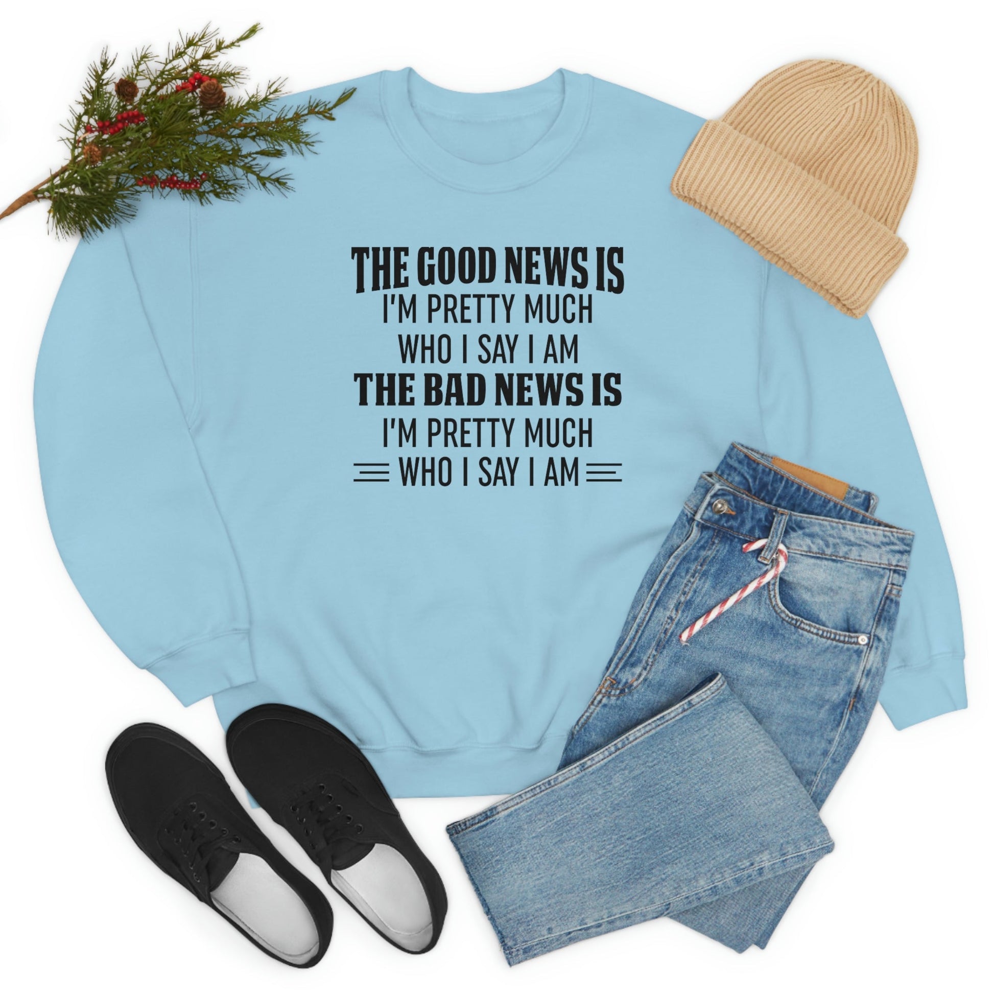 The Good News Is Im Pretty Much Who I Say I Am Sweat Shirt shopmerchmallow The Good News Is Im Pretty Much Who I Say I Am Sweat Shirt