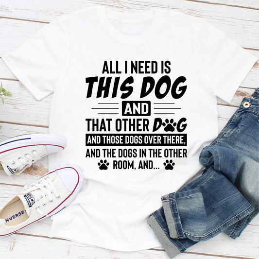 All I Need Is This Dog and That Other Dog T-Shirt shopmerchmallow All I Need Is This Dog and That Other Dog T-Shirt