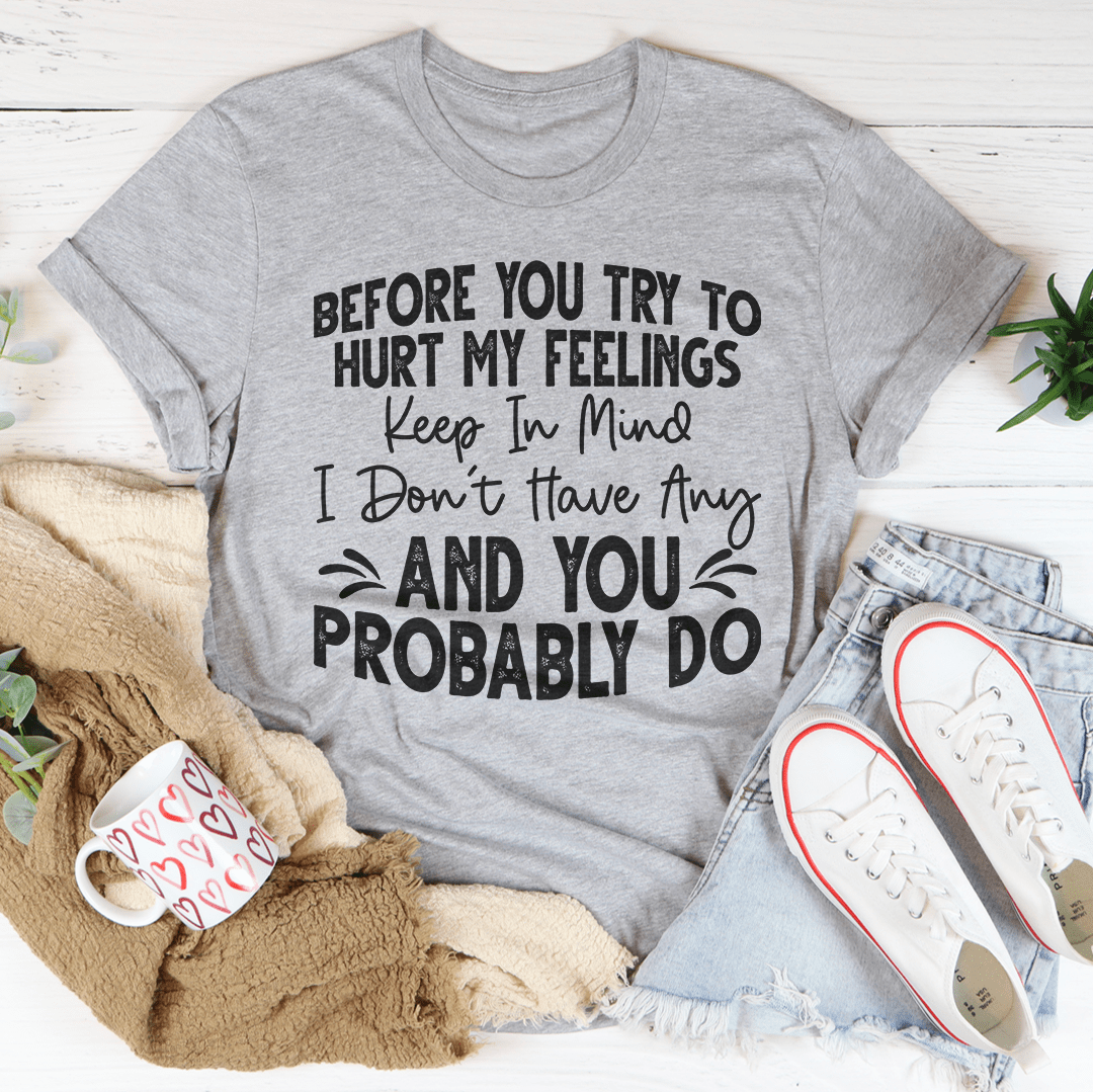 Before You Try To Hurt My Feelings T-Shirt shopmerchmallow Before You Try To Hurt My Feelings T-Shirt