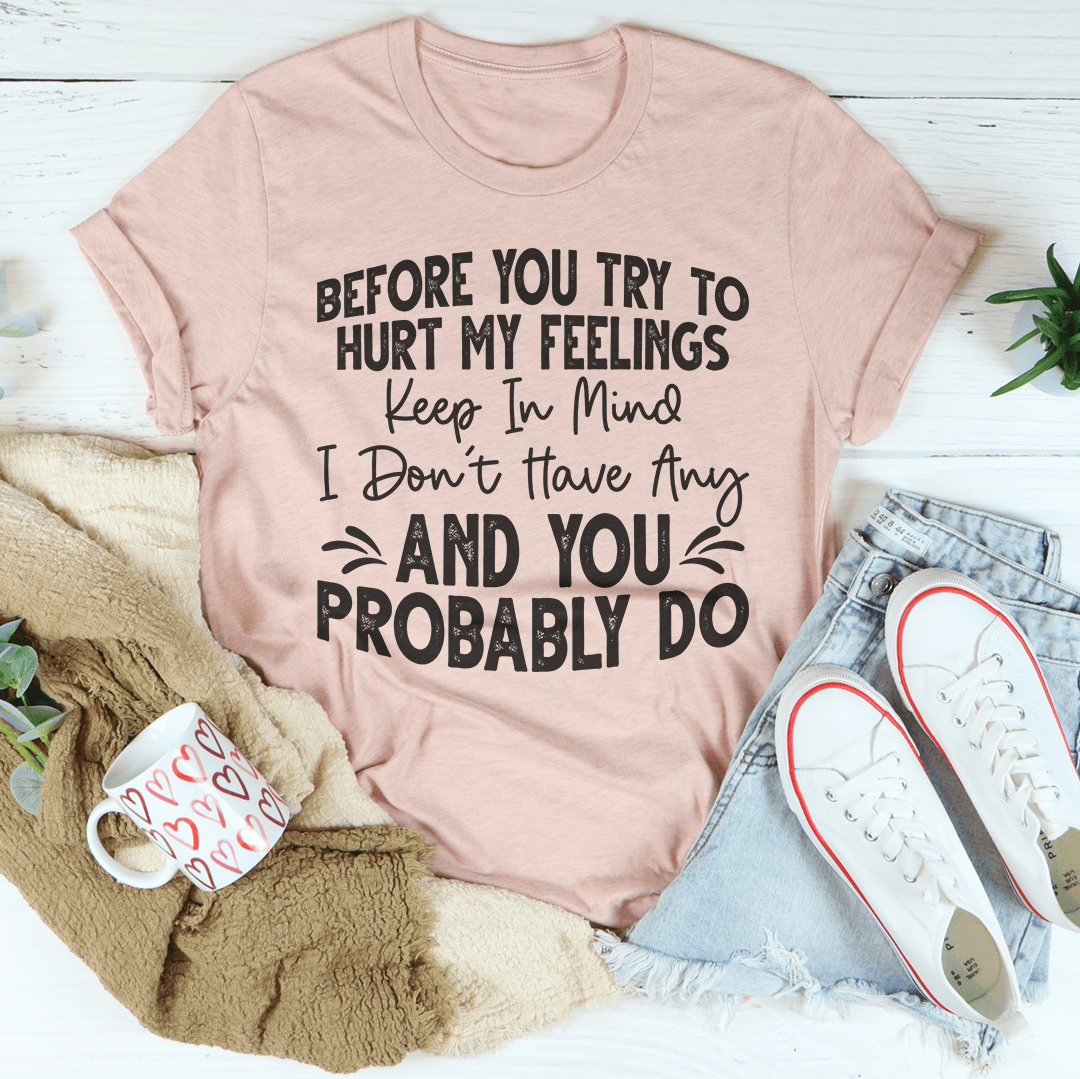 Before You Try To Hurt My Feelings T-Shirt shopmerchmallow Before You Try To Hurt My Feelings T-Shirt