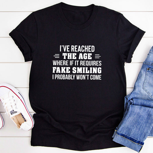 I've Reached The Age Where If It Requires Fake Smiling I Probably Won't Come T-Shirt shopmerchmallow I've Reached The Age Where If It Requires Fake Smiling I Probably Won't Come T-Shirt