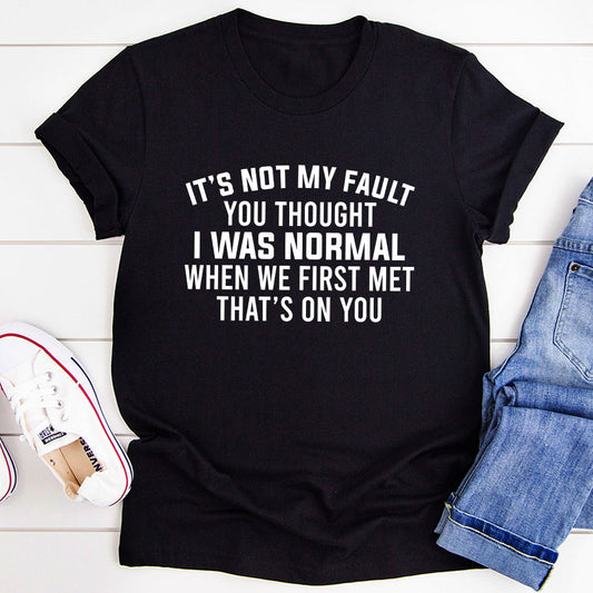 It's Not My Fault You Thought I Was Normal T-Shirt shopmerchmallow It's Not My Fault You Thought I Was Normal T-Shirt