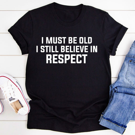 I Must Be Old I Still Believe In Respect