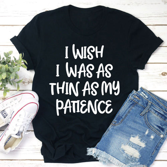 I Wish I Was As Thin As My Patience T-Shirt shopmerchmallow I Wish I Was As Thin As My Patience T-Shirt