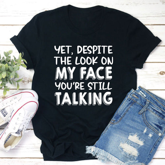 Yet Despite The Look On My Face You're Still Talking T-Shirt shopmerchmallow Yet Despite The Look On My Face You're Still Talking T-Shirt