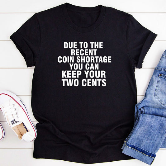 Due To The Recent Coin Shortage You Can Keep Your Two Cents T-Shirt shopmerchmallow Due To The Recent Coin Shortage You Can Keep Your Two Cents T-Shirt