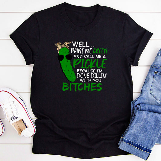 Well Paint Me Green And Call Me A Pickle T-Shirt shopmerchmallow Well Paint Me Green And Call Me A Pickle T-Shirt