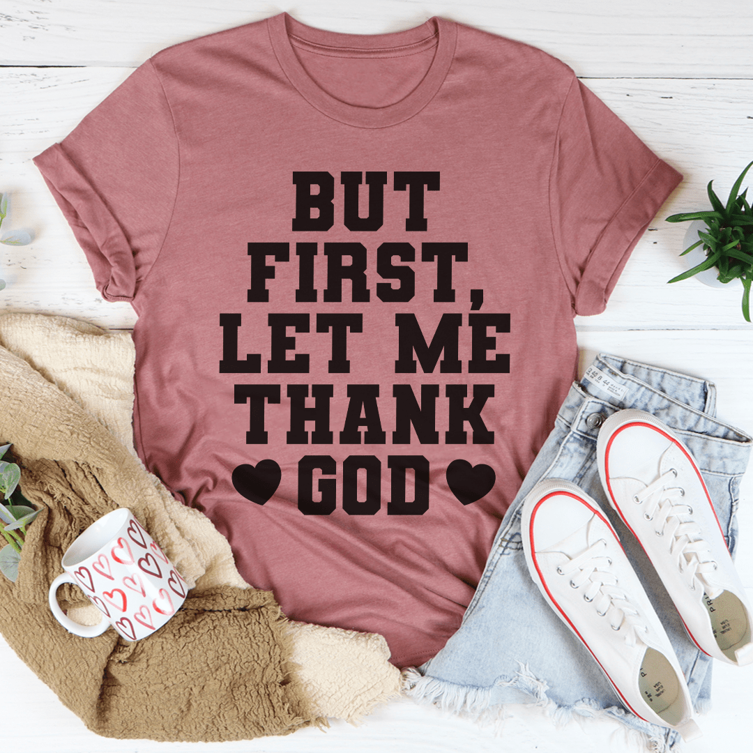 But First Let Me Thank God T-Shirt