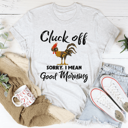 Cluck Off Sorry I Mean Good Morning T-Shirt shopmerchmallow Cluck Off Sorry I Mean Good Morning T-Shirt