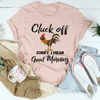 Cluck Off Sorry I Mean Good Morning T-Shirt shopmerchmallow Cluck Off Sorry I Mean Good Morning T-Shirt