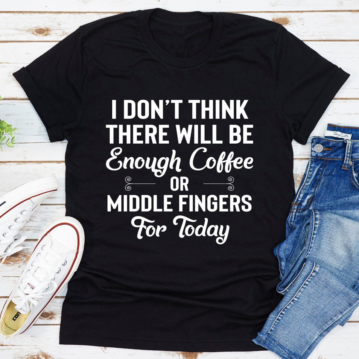 I Don't Think There Will Be Enough Coffee Or Middle Fingers For Today T-Shirt shopmerchmallow I Don't Think There Will Be Enough Coffee Or Middle Fingers For Today T-Shirt