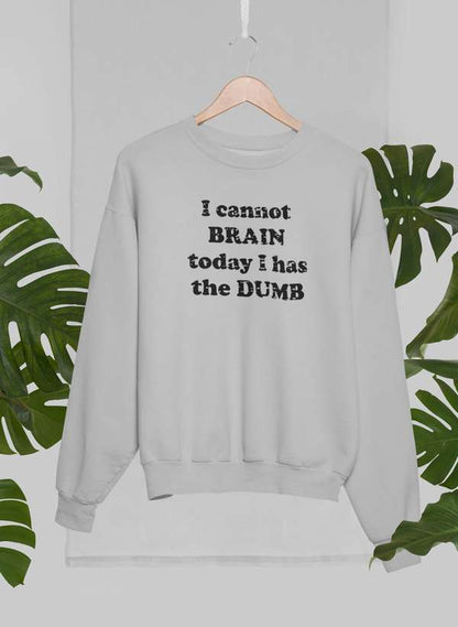 I Cannot Brain Today I Has The Dumb Sweat Shirt shopmerchmallow Virgin Teez - Black Hoodie