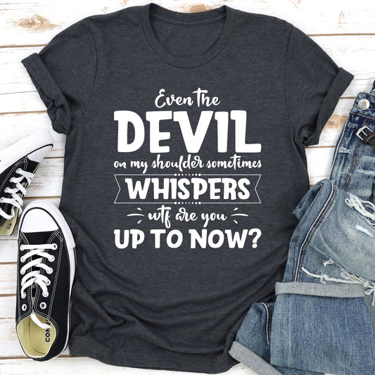 Even The Devil On My Shoulder Sometimes Whispers WTF Are You Up To Now? T-Shirt shopmerchmallow Even The Devil On My Shoulder Sometimes Whispers WTF Are You Up To Now? T-Shirt