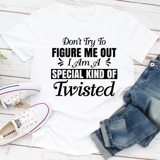 Don't Try To Figure Me Out I'm A Special Kind Of Twisted T-Shirt shopmerchmallow Don't Try To Figure Me Out I'm A Special Kind Of Twisted T-Shirt
