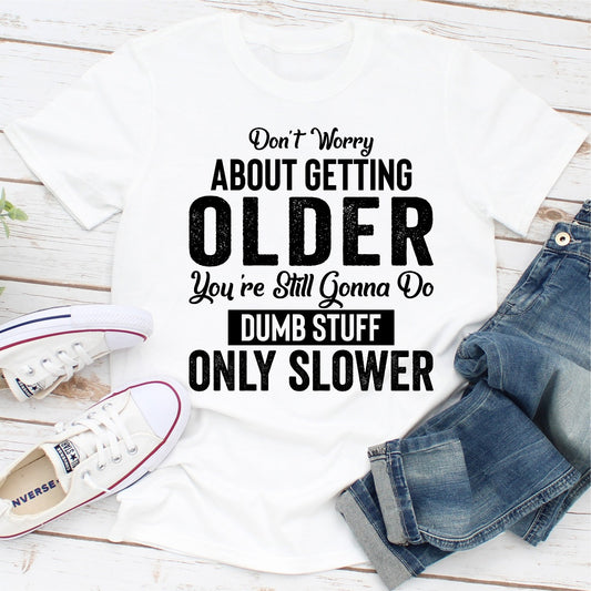 Don't Worry About Getting Older T-Shirt shopmerchmallow Don't Worry About Getting Older T-Shirt